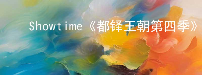 ﻿柴洪伟发布﻿Showtime《都铎王朝第四季》迅雷下载/在线观看/百度云-犯罪/历史载-美剧天堂